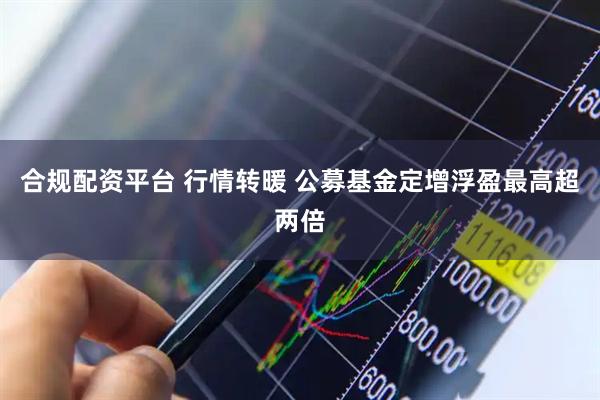 合规配资平台 行情转暖 公募基金定增浮盈最高超两倍